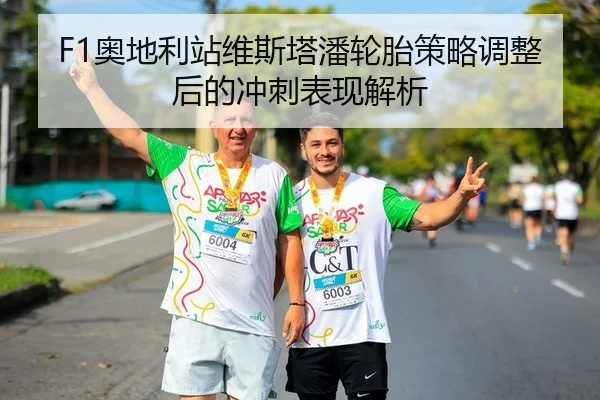 F1奥地利站维斯塔潘轮胎策略调整后的冲刺表现解析